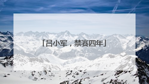吕小军，禁赛四年
