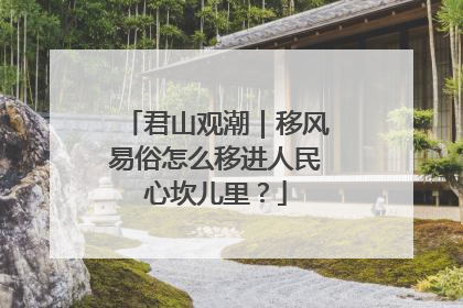 君山观潮｜移风易俗怎么移进人民心坎儿里？