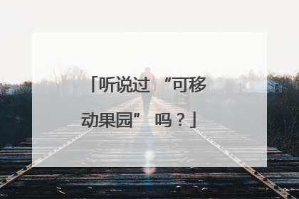 听说过 “可移动果园” 吗？
