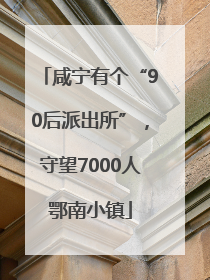 咸宁有个“90后派出所”，守望7000人鄂南小镇