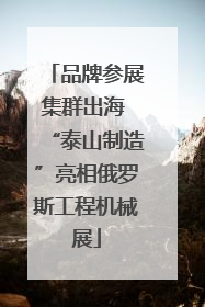 品牌参展集群出海 “泰山制造”亮相俄罗斯工程机械展