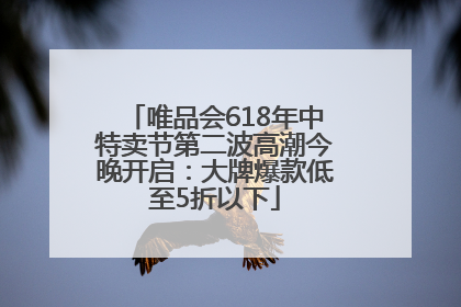 唯品会618年中特卖节第二波高潮今晚开启：大牌爆款低至5折以下