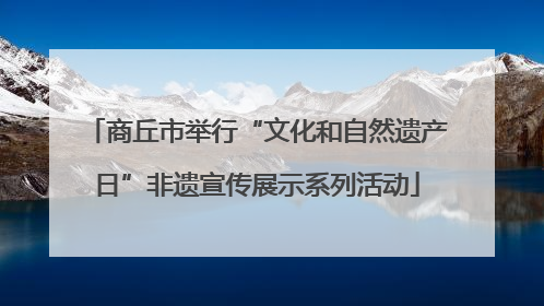 商丘市举行“文化和自然遗产日”非遗宣传展示系列活动