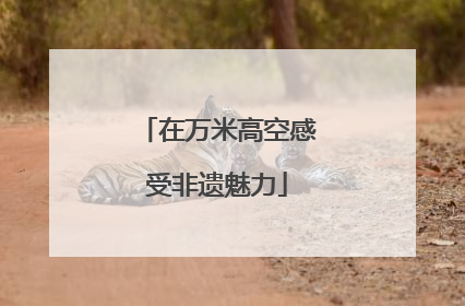 在万米高空感受非遗魅力