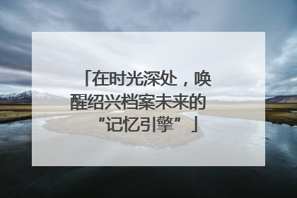 在时光深处，唤醒绍兴档案未来的“记忆引擎”
