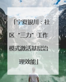 宁夏银川：社区“三力”工作模式激活基层治理效能