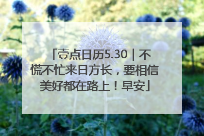 壹点日历5.30｜不慌不忙来日方长，要相信美好都在路上！早安