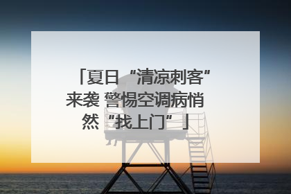 夏日“清凉刺客”来袭 警惕空调病悄然“找上门”