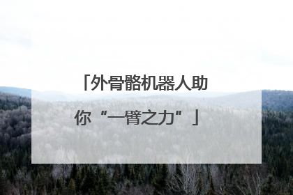 外骨骼机器人助你“一臂之力”