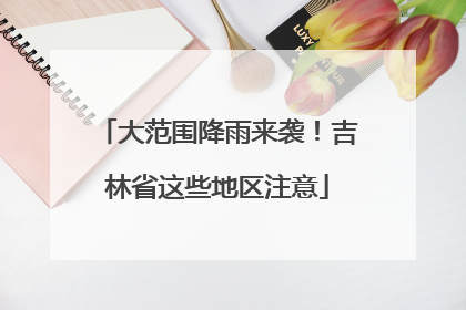大范围降雨来袭！吉林省这些地区注意
