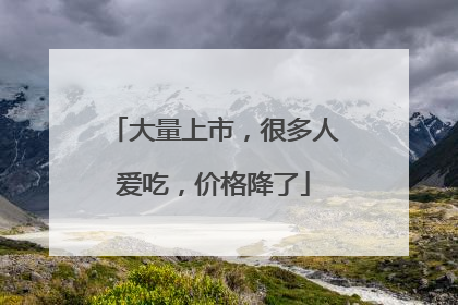 大量上市，很多人爱吃，价格降了