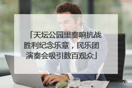 天坛公园里奏响抗战胜利纪念乐章，民乐团演奏会吸引数百观众