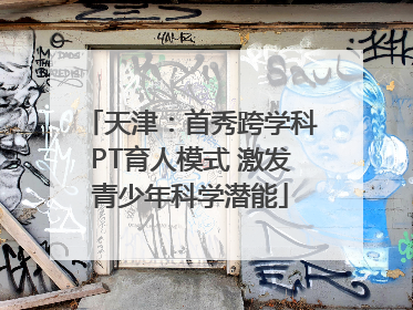 天津：首秀跨学科PT育人模式 激发青少年科学潜能