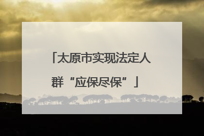 太原市实现法定人群“应保尽保”