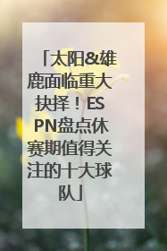 太阳&雄鹿面临重大抉择！ESPN盘点休赛期值得关注的十大球队