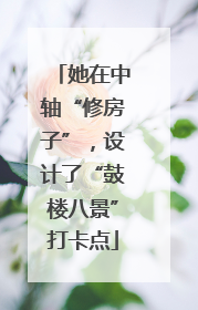 她在中轴“修房子”，设计了“鼓楼八景”打卡点