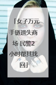 女子万元手链遗失商场 民警2小时帮其找回