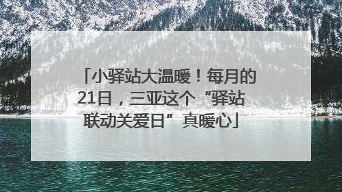 小驿站大温暖！每月的21日，三亚这个“驿站联动关爱日”真暖心