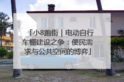 小8跑街｜电动自行车棚建设之争：便民需求与公共空间的博弈