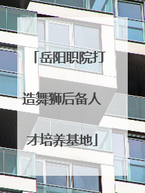 岳阳职院打造舞狮后备人才培养基地