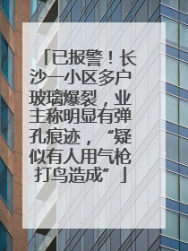 已报警！长沙一小区多户玻璃爆裂，业主称明显有弹孔痕迹，“疑似有人用气枪打鸟造成”