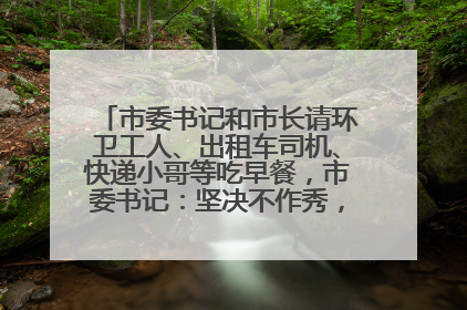 市委书记和市长请环卫工人、出租车司机、快递小哥等吃早餐，市委书记：坚决不作秀，不搞提前彩排