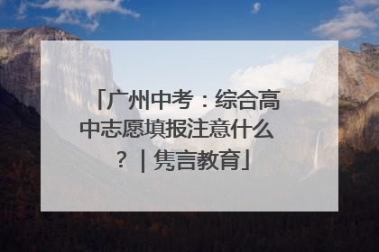 广州中考：综合高中志愿填报注意什么？｜隽言教育