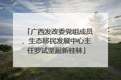 广西发改委党组成员、生态移民发展中心主任罗试坚履新桂林