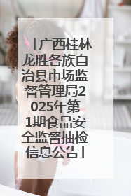 广西桂林龙胜各族自治县市场监督管理局2025年第1期食品安全监督抽检信息公告