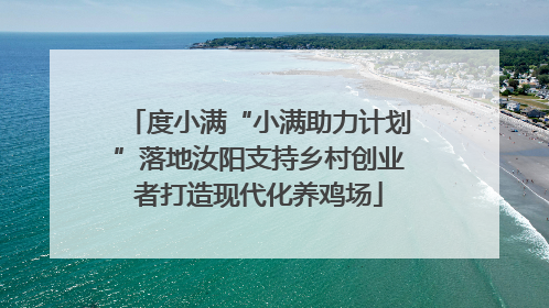 度小满“小满助力计划”落地汝阳支持乡村创业者打造现代化养鸡场