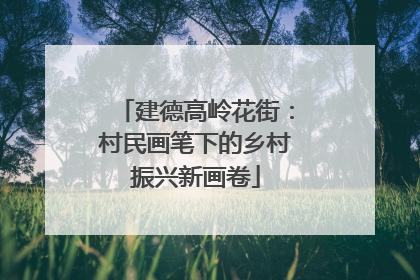 建德高岭花街：村民画笔下的乡村振兴新画卷