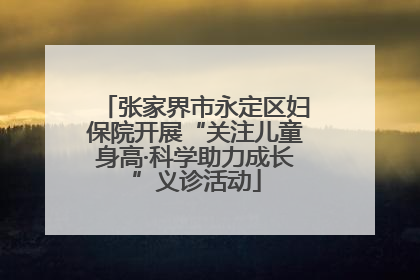 张家界市永定区妇保院开展“关注儿童身高·科学助力成长”义诊活动