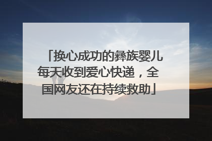 换心成功的彝族婴儿每天收到爱心快递，全国网友还在持续救助