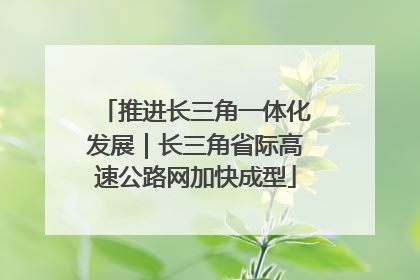 推进长三角一体化发展｜长三角省际高速公路网加快成型