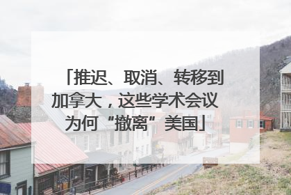 推迟、取消、转移到加拿大，这些学术会议为何“撤离”美国