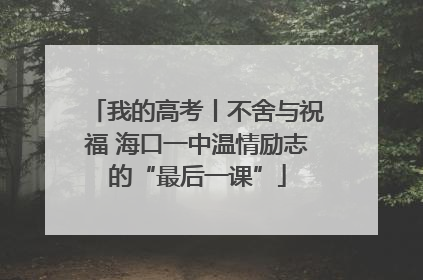 我的高考丨不舍与祝福 海口一中温情励志的“最后一课”