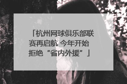 杭州网球俱乐部联赛再启航 今年开始拒绝“省内外援”