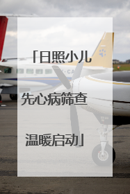 日照小儿先心病筛查温暖启动