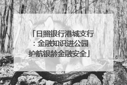 日照银行港城支行：金融知识进公园 护航银龄金融安全
