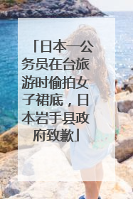 日本一公务员在台旅游时偷拍女子裙底，日本岩手县政府致歉