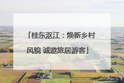 桂东沤江：焕新乡村风貌 诚邀旅居游客