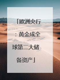 欧洲央行：黄金成全球第二大储备资产