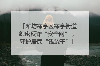 潍坊寒亭区寒亭街道织密反诈“安全网”，守护居民“钱袋子”