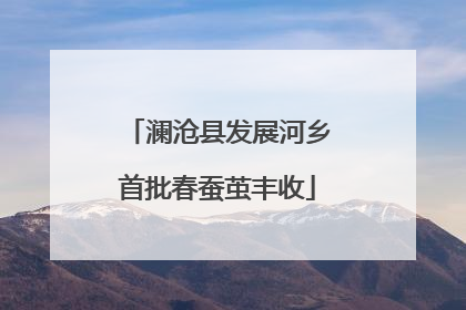 澜沧县发展河乡首批春蚕茧丰收