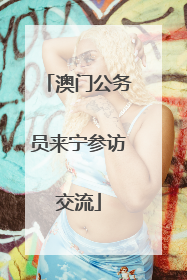 澳门公务员来宁参访交流
