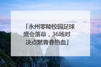永州零陵校园足球盛会落幕，36场对决点燃青春热血