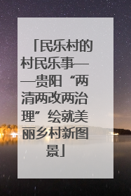 民乐村的村民乐事——贵阳“两清两改两治理”绘就美丽乡村新图景