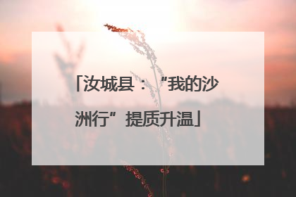 汝城县：“我的沙洲行”提质升温