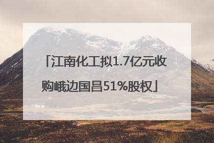 江南化工拟1.7亿元收购峨边国昌51%股权