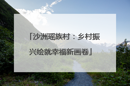沙洲瑶族村：乡村振兴绘就幸福新画卷